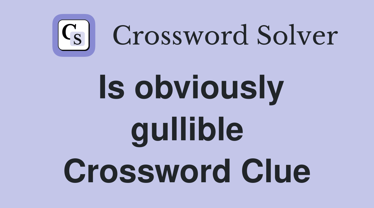 Is obviously gullible Crossword Clue