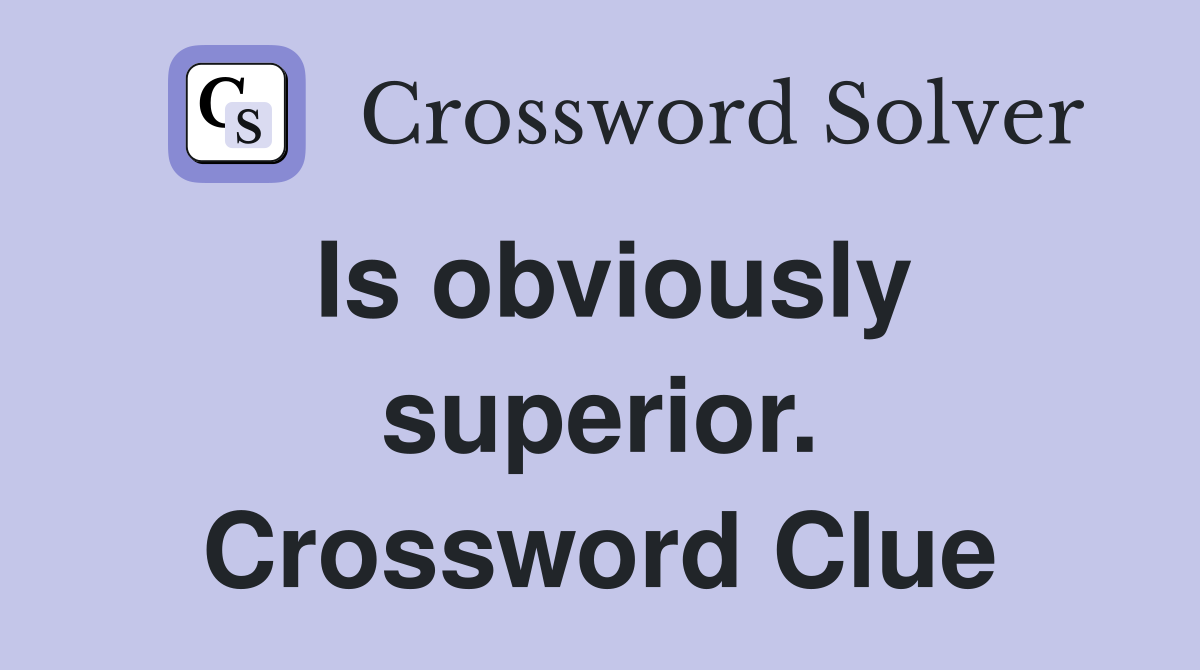 Is obviously superior. Crossword Clue