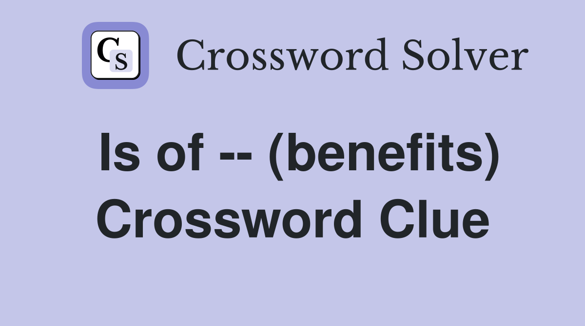 Is of -- (benefits) Crossword Clue