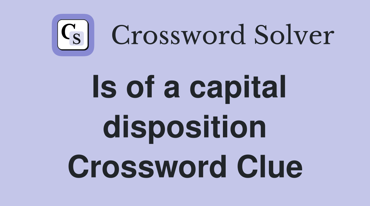 Is of a capital disposition Crossword Clue