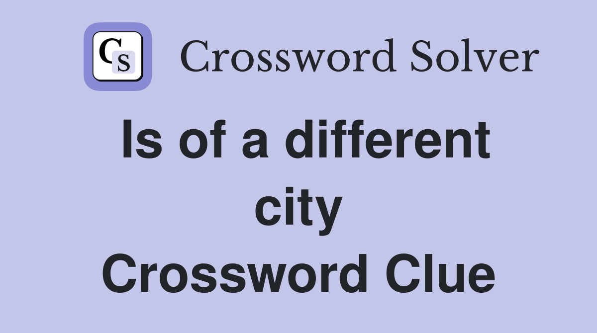 Is of a different city Crossword Clue