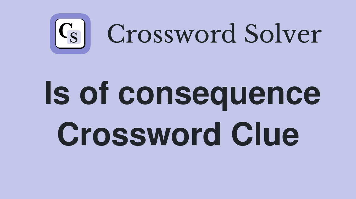 Is of consequence Crossword Clue