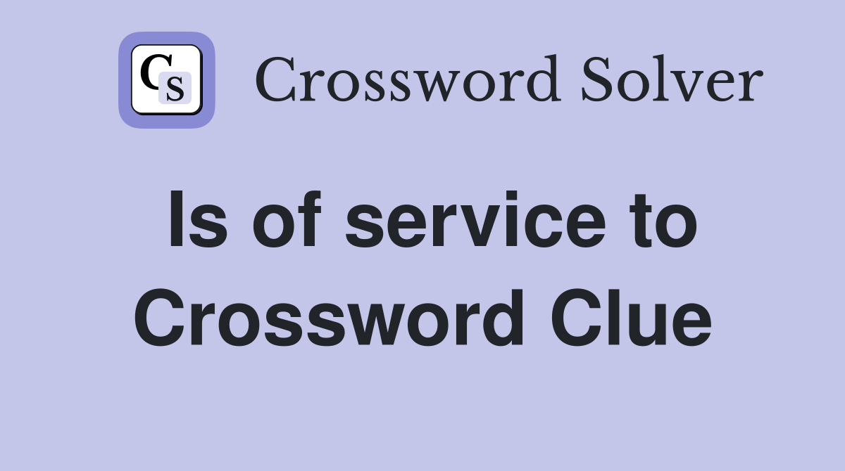 Is of service to Crossword Clue