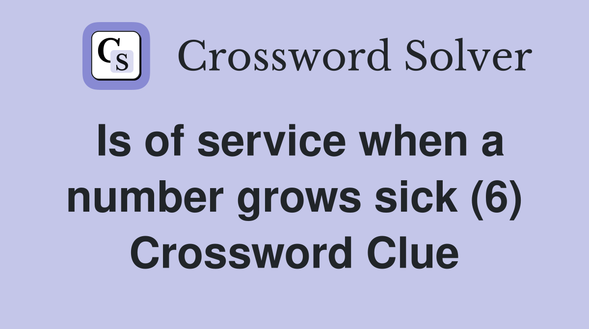Is of service when a number grows sick (6) Crossword Clue