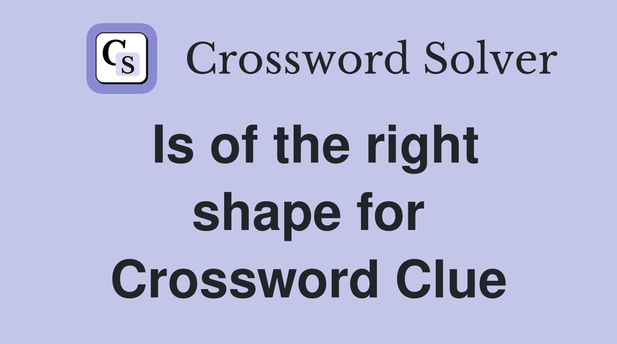 Is of the right shape for Crossword Clue