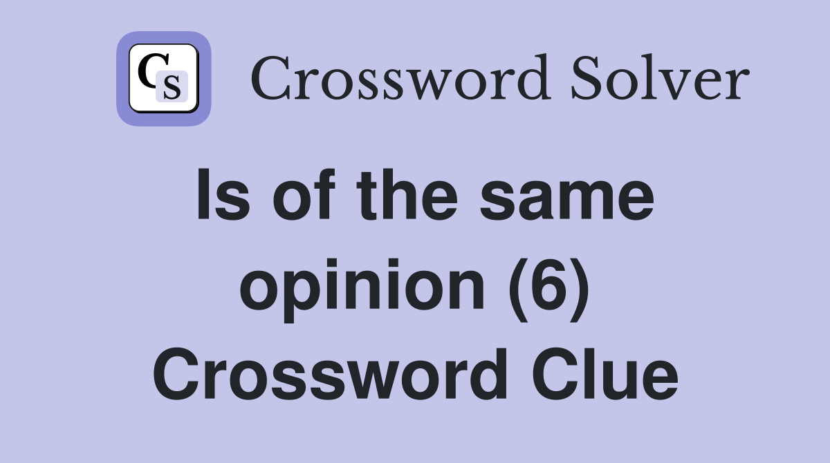 Is of the same opinion (6) Crossword Clue