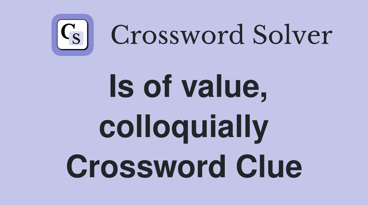 Is of value, colloquially Crossword Clue
