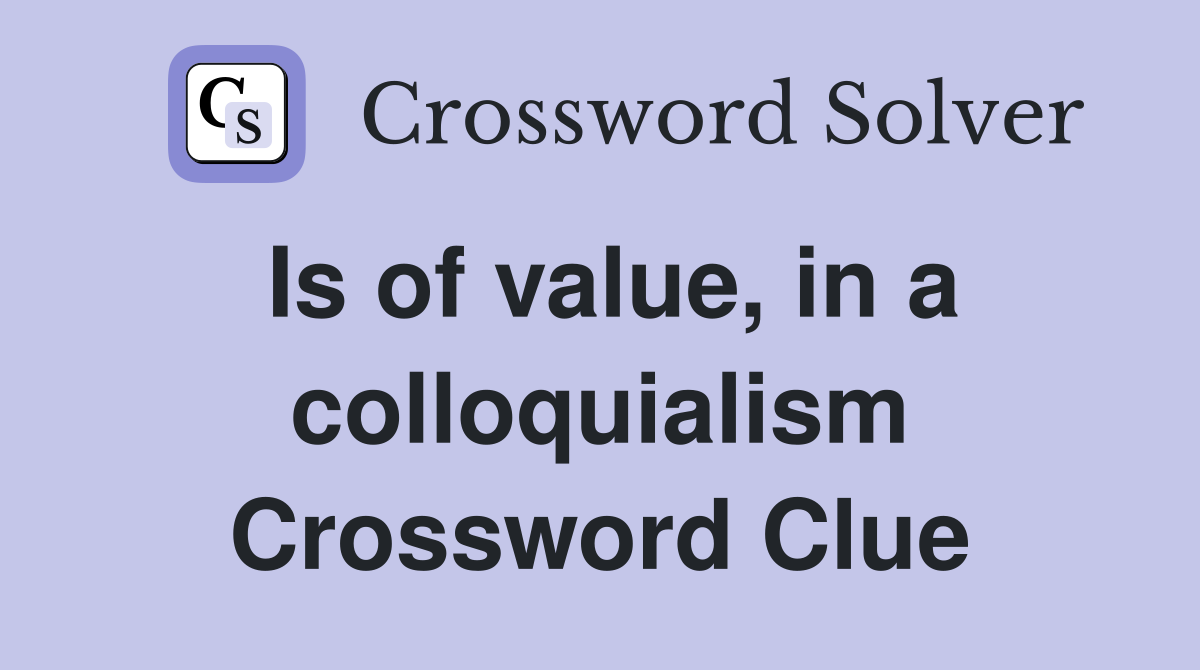 Is of value, in a colloquialism Crossword Clue