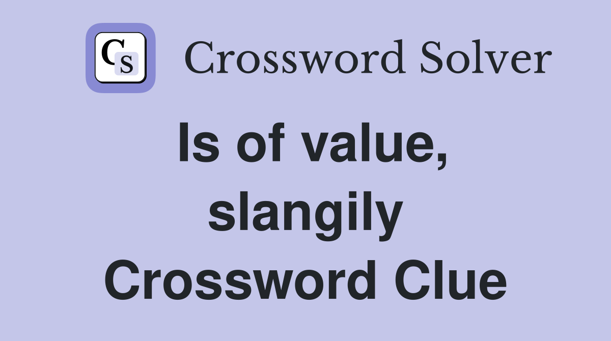 Is of value, slangily Crossword Clue