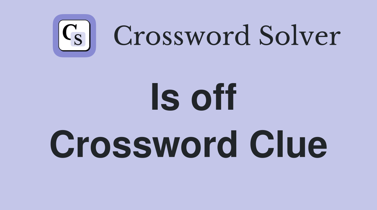 Is off Crossword Clue