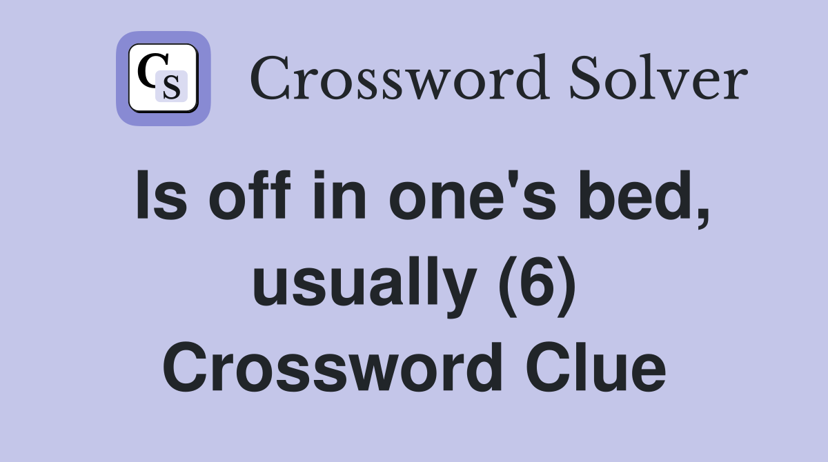 Is off in one's bed, usually (6) Crossword Clue