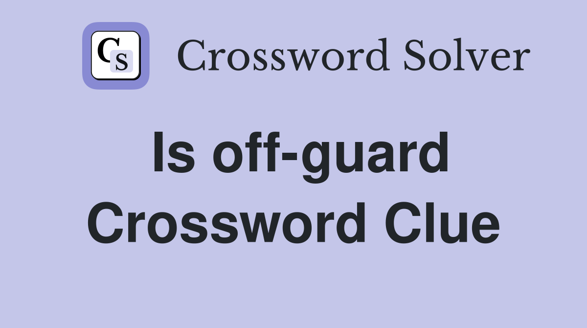 Is off-guard Crossword Clue
