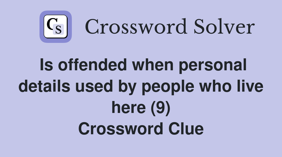 Is offended when personal details used by people who live here (9) Crossword Clue
