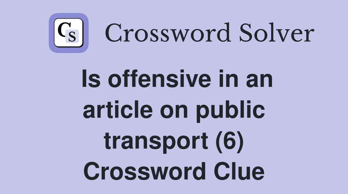 Is offensive in an article on public transport (6) Crossword Clue