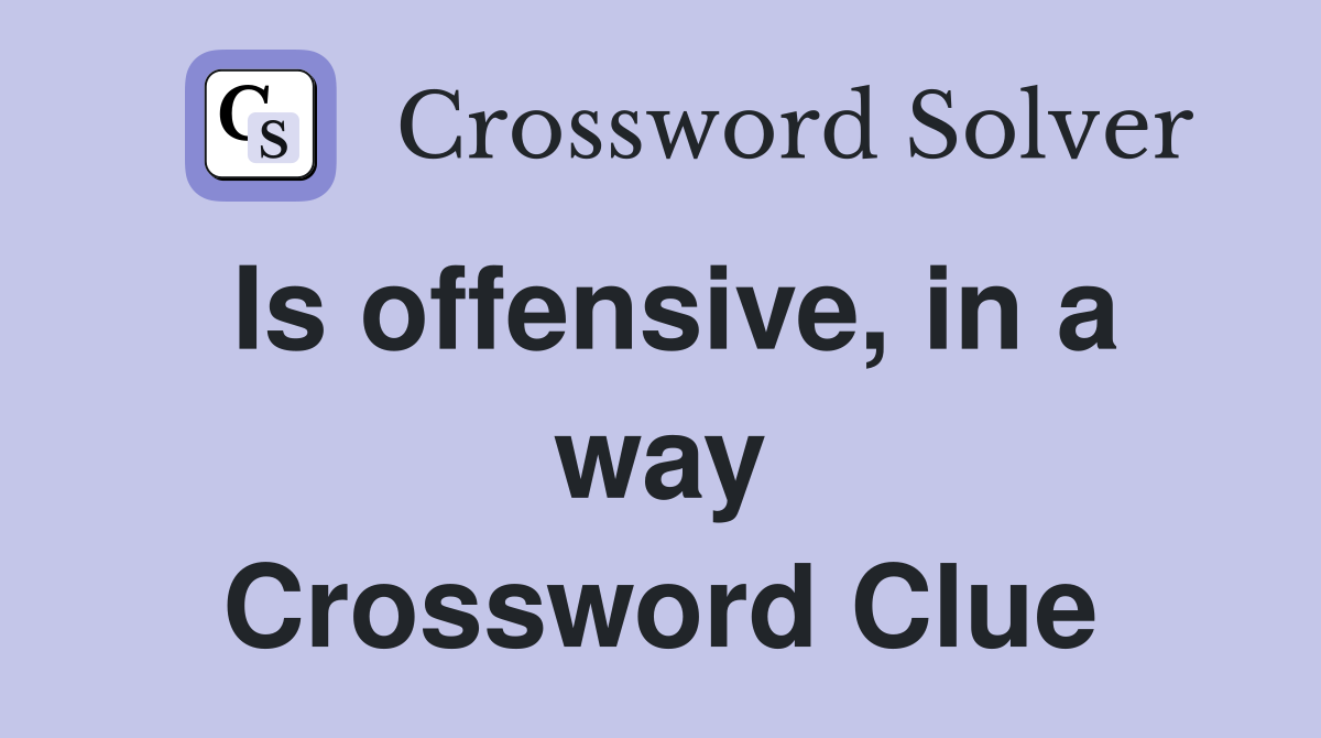 Is offensive, in a way Crossword Clue