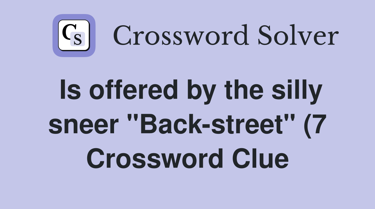 Is offered by the silly sneer quot Back street quot (7) Crossword Clue Is offered by the silly sneer quot Back street quot (7) Crossword Clue