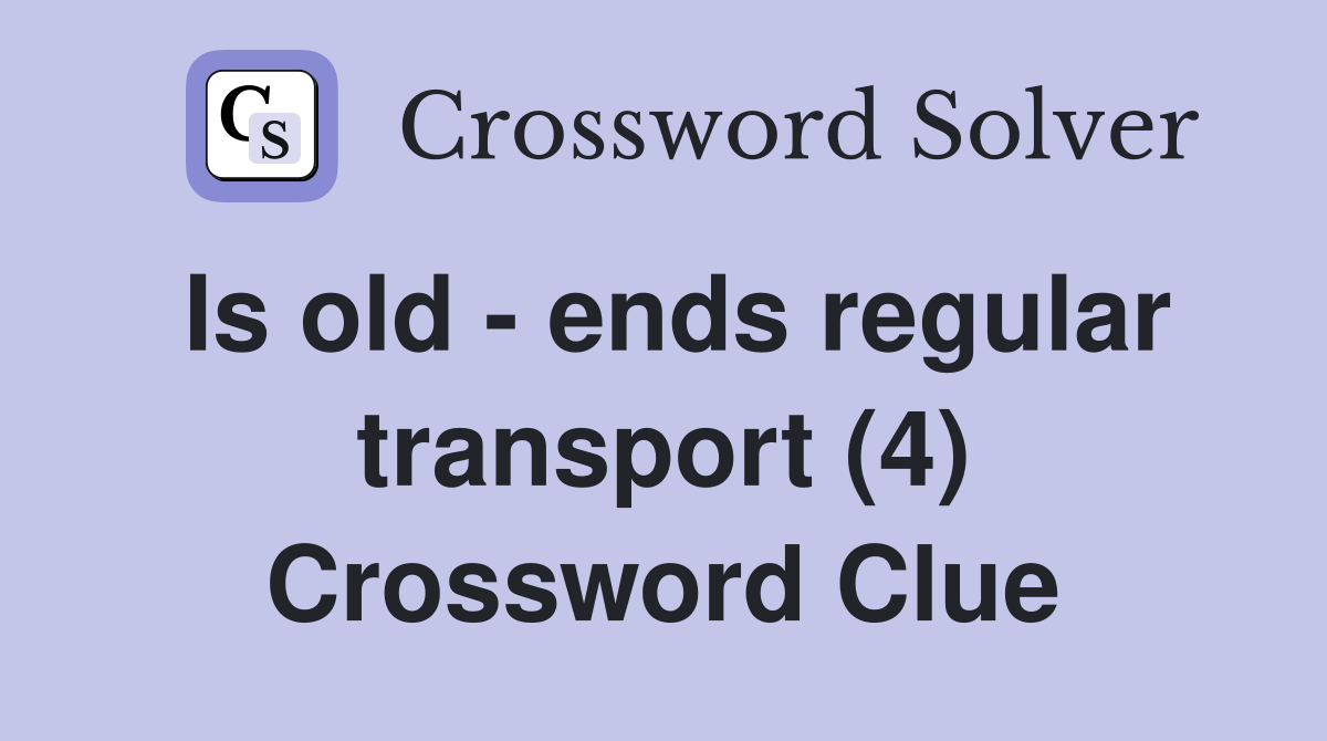 Is old - ends regular transport (4) Crossword Clue