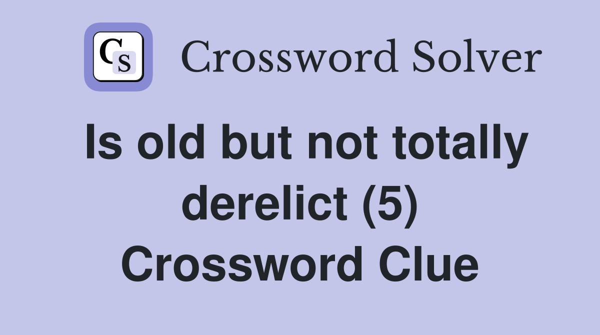 Is old but not totally derelict (5) Crossword Clue