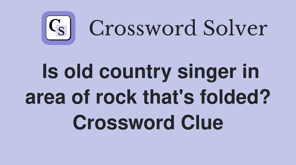 Is old country singer in area of rock that's folded? Crossword Clue