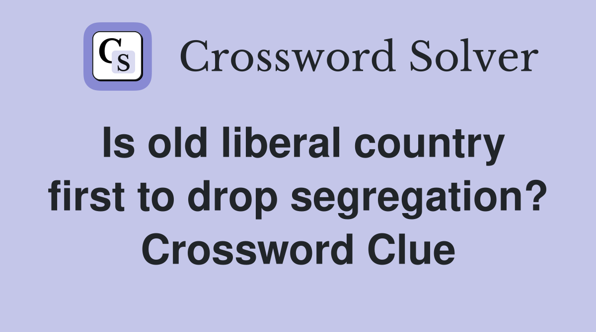 Is old liberal country first to drop segregation? Crossword Clue