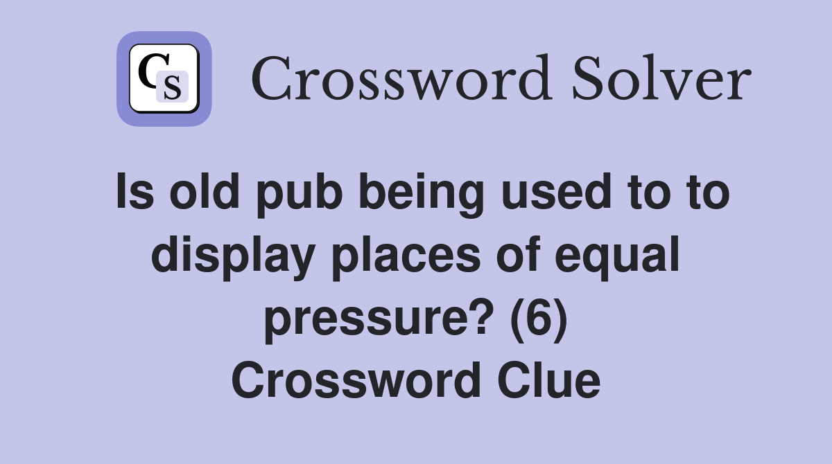 Is old pub being used to to display places of equal pressure? (6) Crossword Clue