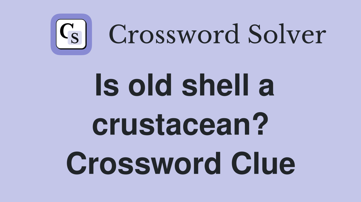 Is old shell a crustacean? Crossword Clue