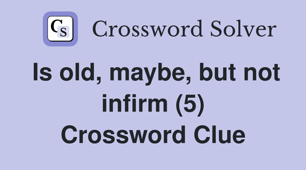 Is old, maybe, but not infirm (5) Crossword Clue
