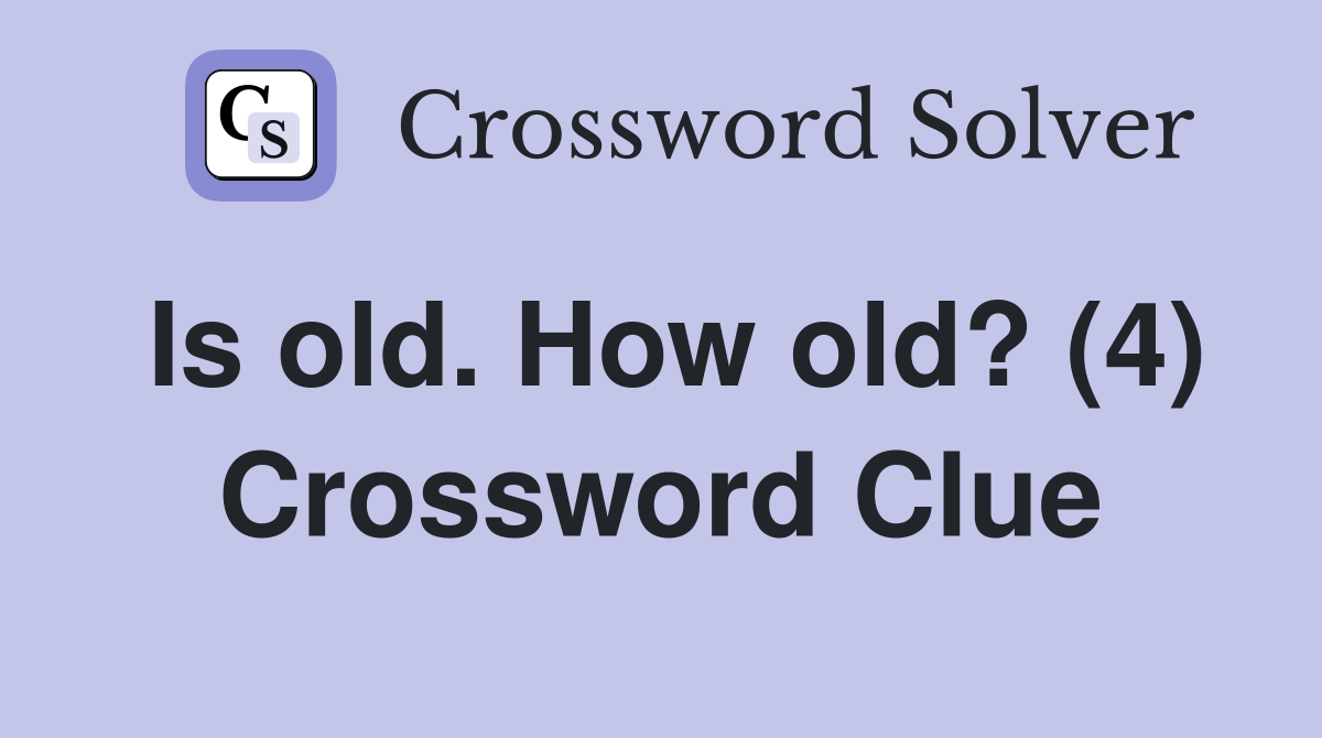 Is old. How old? (4) Crossword Clue