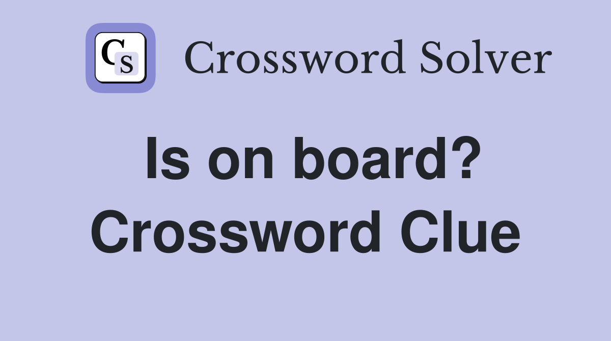 Is on board? Crossword Clue