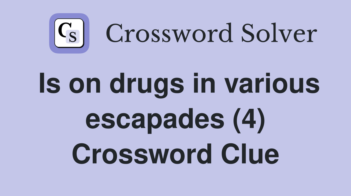 Is on drugs in various escapades (4) Crossword Clue