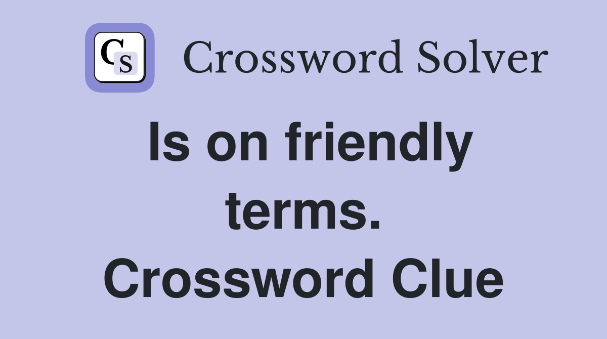 Is on friendly terms. Crossword Clue