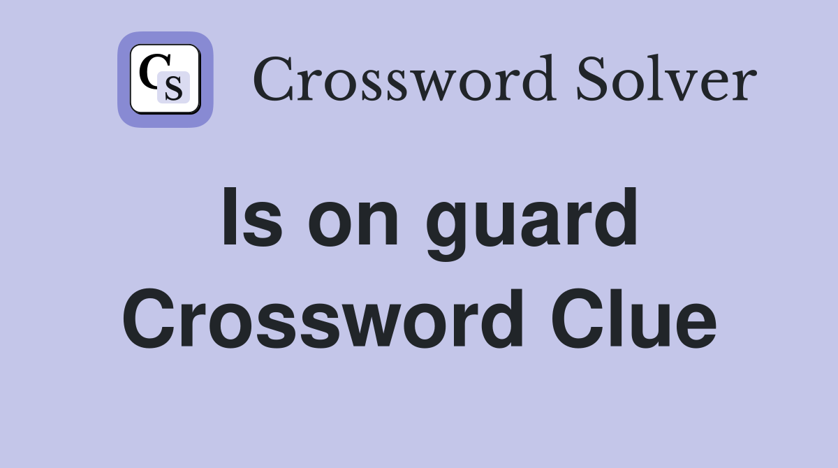 Is on guard Crossword Clue