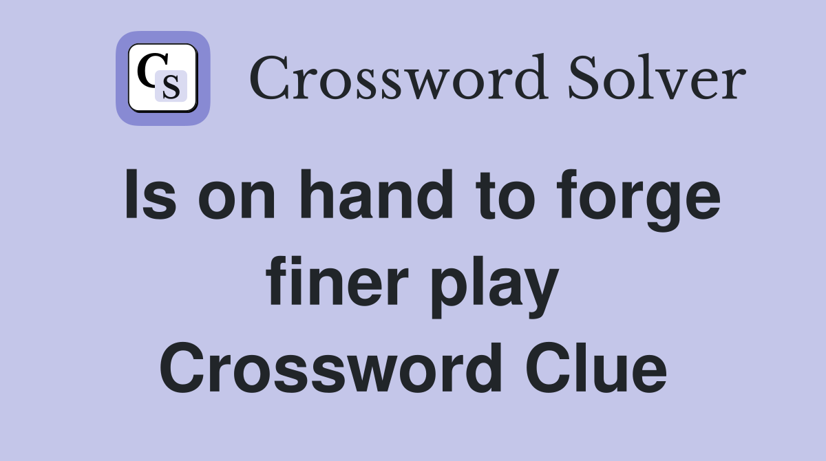 Is on hand to forge finer play Crossword Clue