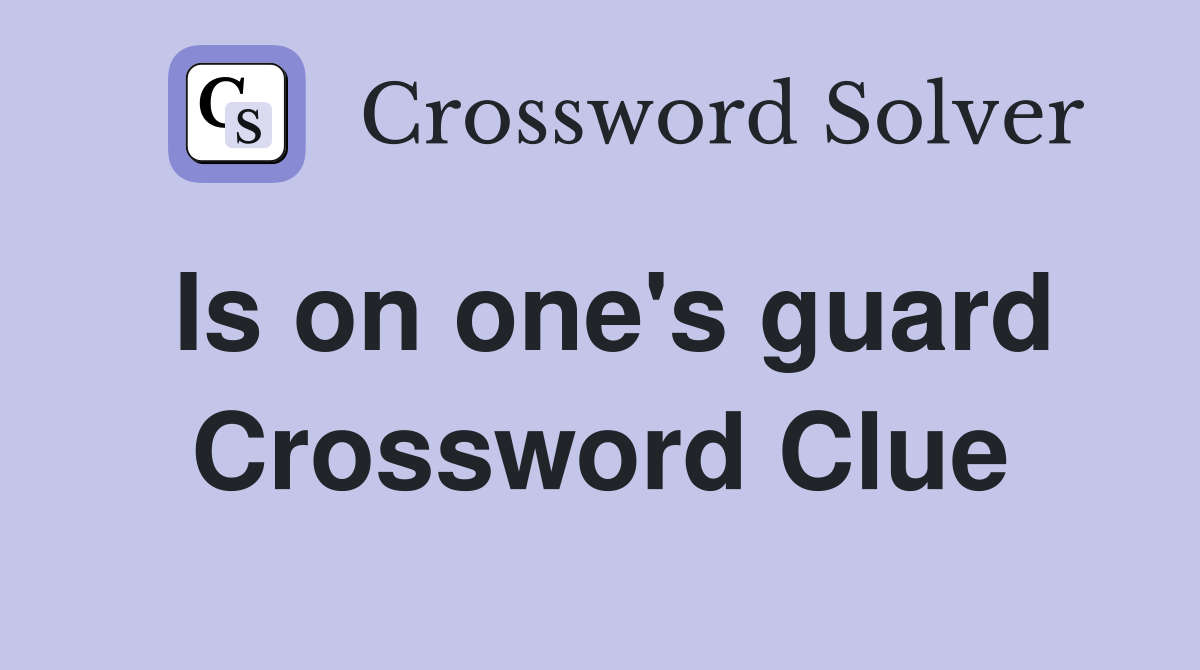 Is on one's guard Crossword Clue