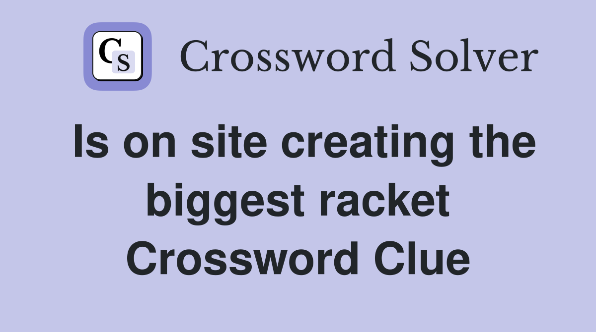Is on site creating the biggest racket Crossword Clue