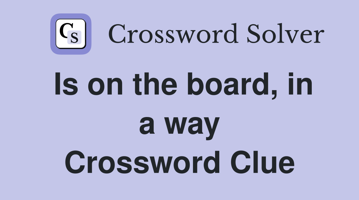 Is on the board, in a way Crossword Clue