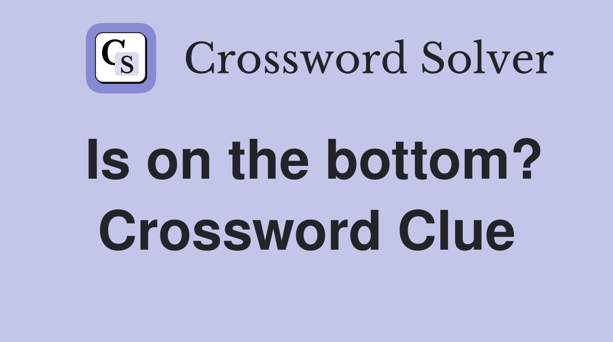 Is on the bottom? Crossword Clue