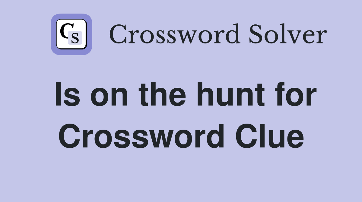 Is on the hunt for Crossword Clue