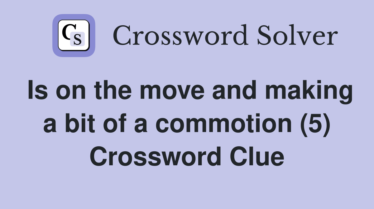 Is on the move and making a bit of a commotion (5) Crossword Clue