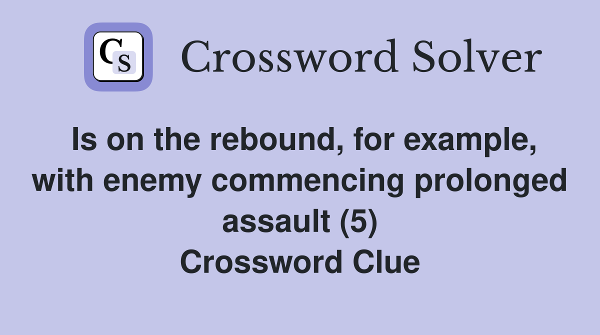 Is on the rebound, for example, with enemy commencing prolonged assault (5) Crossword Clue