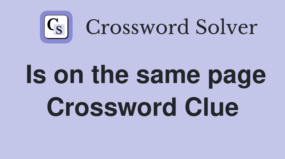 Is on the same page Crossword Clue