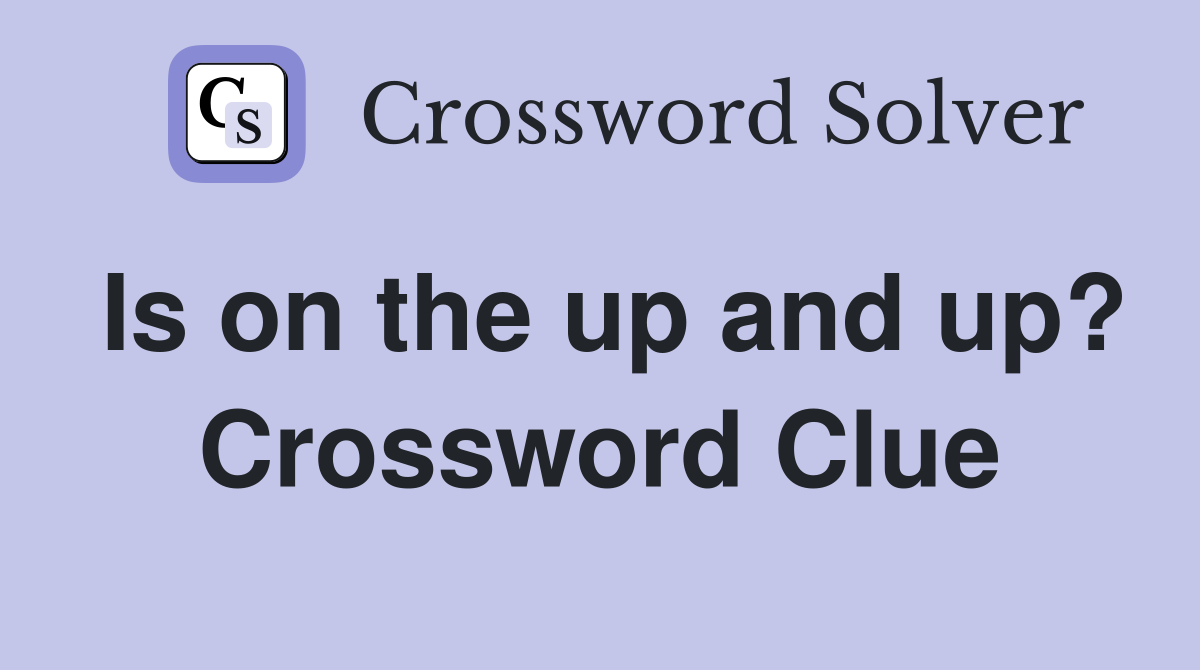 Is on the up and up? Crossword Clue
