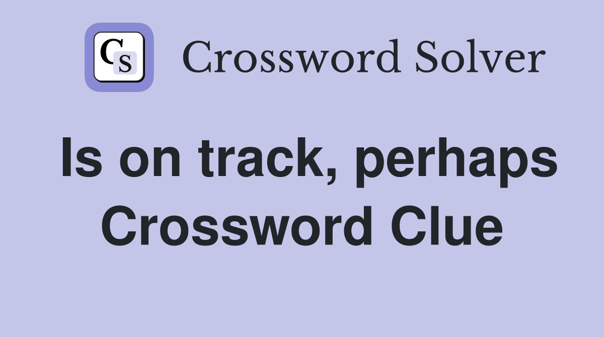 Is on track, perhaps Crossword Clue