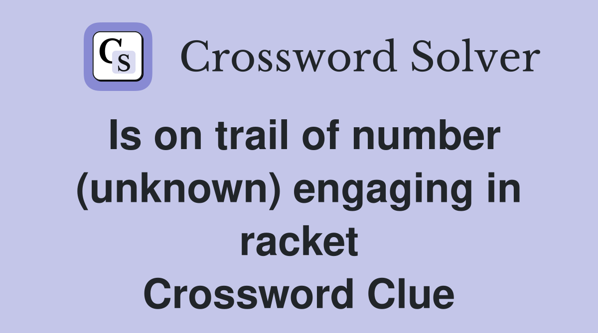 Is on trail of number (unknown) engaging in racket Crossword Clue