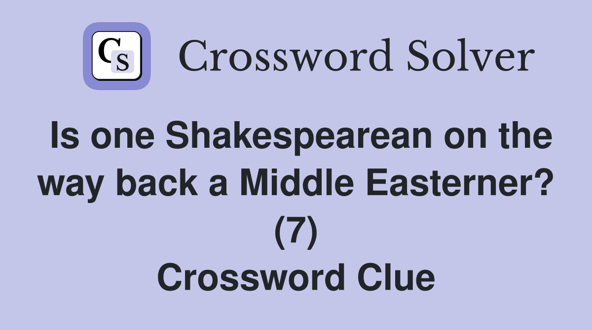 Is one Shakespearean on the way back a Middle Easterner? (7) Crossword Clue