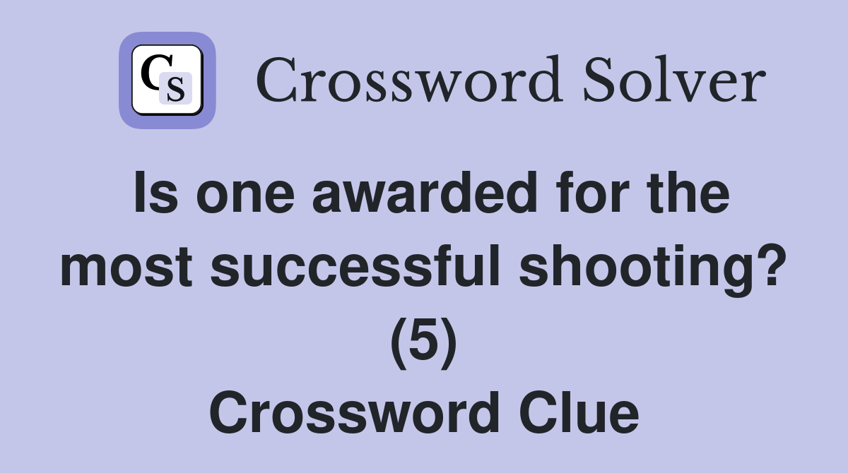Is one awarded for the most successful shooting? (5) Crossword Clue