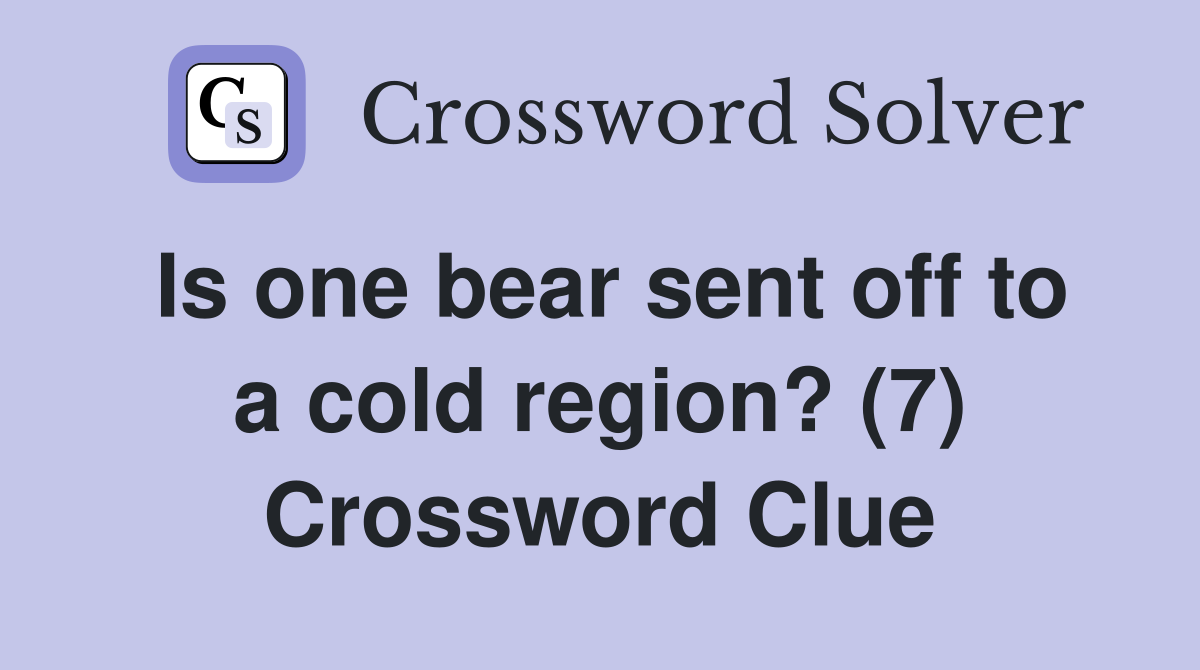 Is one bear sent off to a cold region? (7) Crossword Clue