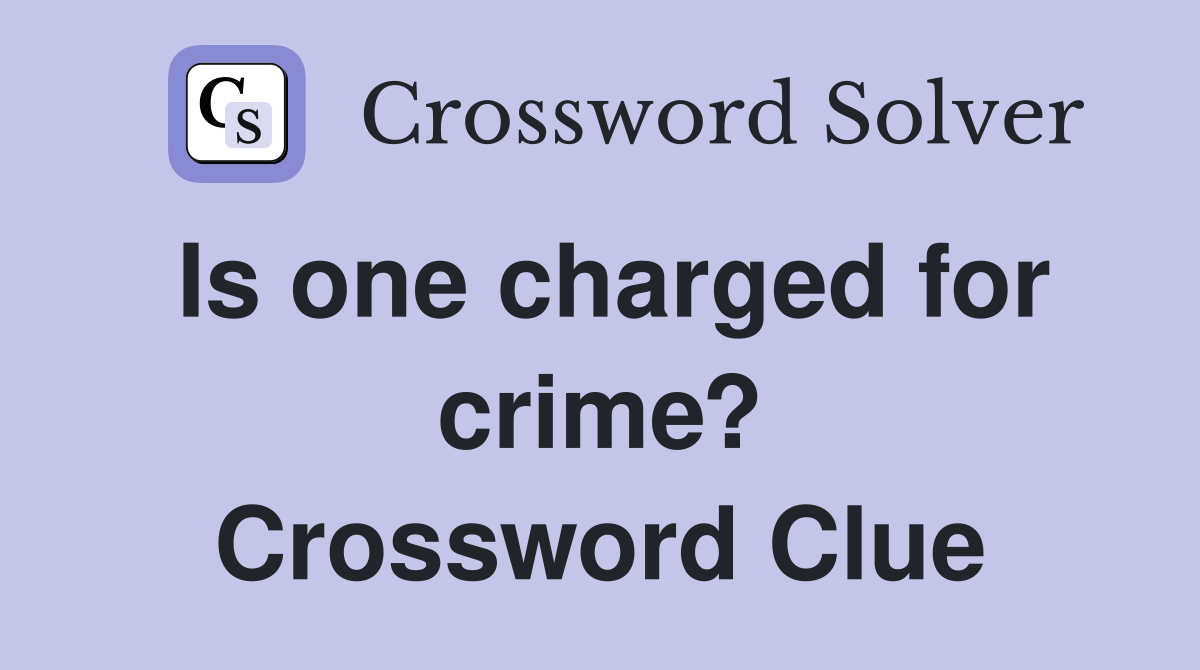Is one charged for crime? Crossword Clue