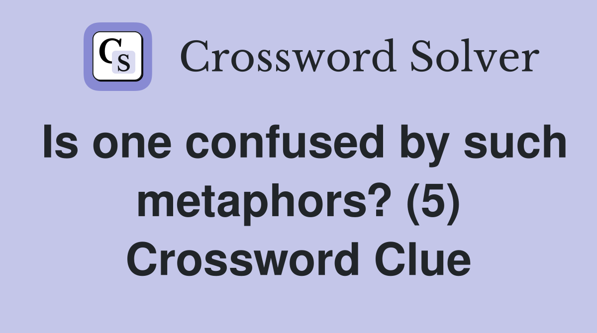 Is one confused by such metaphors? (5) Crossword Clue