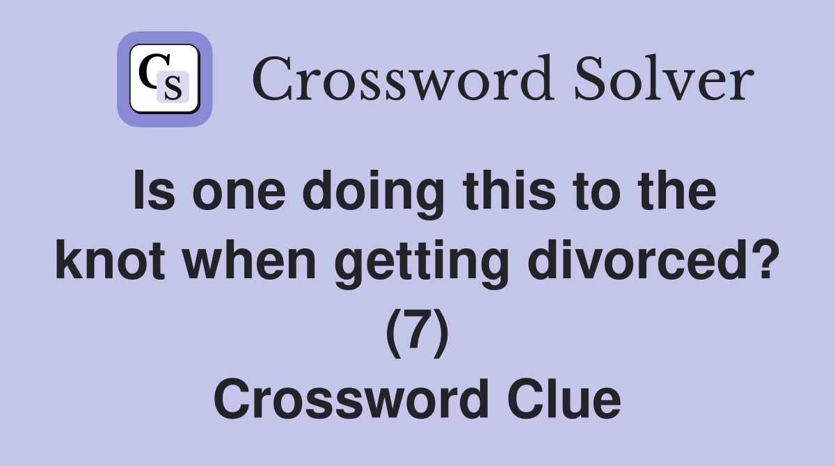 Is one doing this to the knot when getting divorced? (7) Crossword Clue